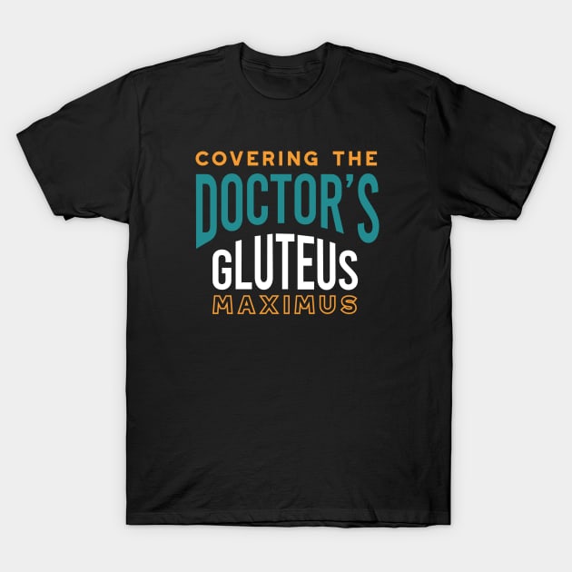 Covering the Doctor's Gluteus Maximus T-Shirt by whyitsme